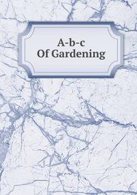 A-b-c Of Gardening