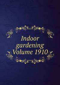 Indoor gardening Volume 1910