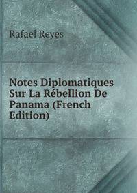 Notes Diplomatiques Sur La Rebellion De Panama (French Edition)