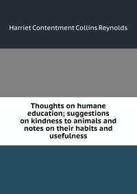 Thoughts on humane education; suggestions on kindness to animals and notes on their habits and usefulness