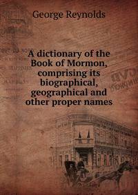A dictionary of the Book of Mormon, comprising its biographical, geographical and other proper names