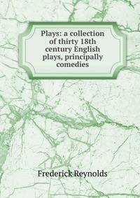 Plays: a collection of thirty 18th century English plays, principally comedies