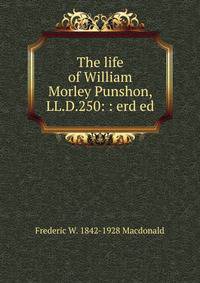 The life of William Morley Punshon, LL.D.250: : erd ed