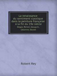 La renaissance du sentiment classique dans la peinture franaise la fin du 19e sicle. Degas, Renoir, Gauguin, Czanne, Seurat