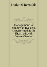 Management: A comedy, in five acts. As performed at the Theatre-Royal, Covent-Garden