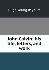 John Calvin: his life, letters, and work
