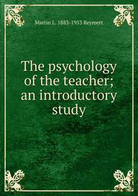 The psychology of the teacher; an introductory study