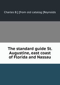 The standard guide St. Augustine, east coast of Florida and Nassau