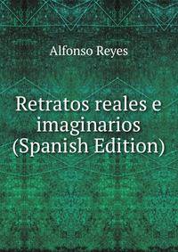 Retratos reales e imaginarios (Spanish Edition)
