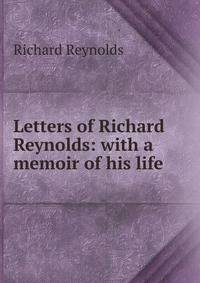 Letters of Richard Reynolds: with a memoir of his life