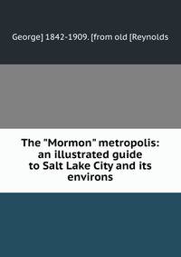 The "Mormon" metropolis: an illustrated guide to Salt Lake City and its environs