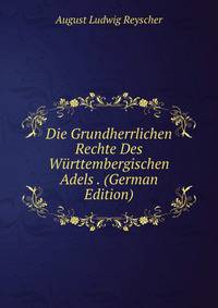 Die Grundherrlichen Rechte Des Wurttembergischen Adels . (German Edition)