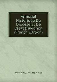 Armorial Historique Du Dioc?se Et De L'?tat D'avignon (French Edition)