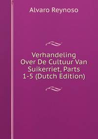 Verhandeling Over De Cultuur Van Suikerriet, Parts 1-5 (Dutch Edition)