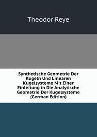 Synthetische Geometrie Der Kugeln Und Linearen Kugelsysteme Mit Einer Einleitung in Die Analytische Geometrie Der Kugelsysteme (German Edition)