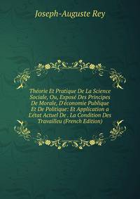 Th?orie Et Pratique De La Science Sociale, Ou, Expos? Des Principes De Morale, D'?conomie Publique Et De Politique: Et Application a L'?tat Actuel De . La Condition Des Travailleu (French Edition)