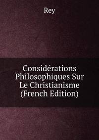 Considerations Philosophiques Sur Le Christianisme (French Edition)