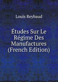 Etudes Sur Le Regime Des Manufactures (French Edition)