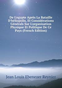 De L'egypte Apr?s La Bataille D'h?liopolis, Et Consid?rations G?n?rals Sur L'organisation Physique Et Politique De Ce Pays (French Edition)