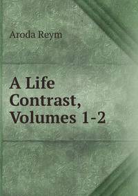 A Life Contrast, Volumes 1-2