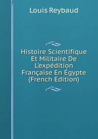 Histoire Scientifique Et Militaire De L'exp?dition Fran?aise En ?gypte (French Edition)