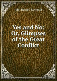 Yes and No: Or, Glimpses of the Great Conflict