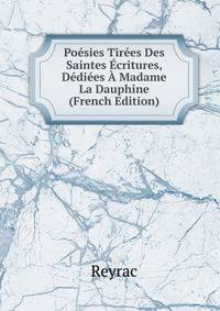 Poesies Tirees Des Saintes Ecritures, Dediees A Madame La Dauphine (French Edition)