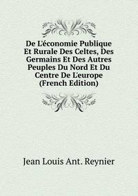 De L'?conomie Publique Et Rurale Des Celtes, Des Germains Et Des Autres Peuples Du Nord Et Du Centre De L'europe (French Edition)
