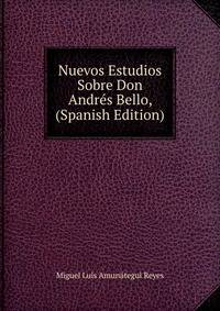 Nuevos Estudios Sobre Don Andres Bello, (Spanish Edition)