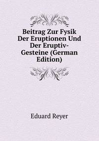 Beitrag Zur Fysik Der Eruptionen Und Der Eruptiv-Gesteine (German Edition)
