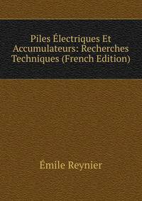 Piles Electriques Et Accumulateurs: Recherches Techniques (French Edition)