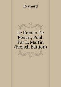 Le Roman De Renart, Publ. Par E. Martin (French Edition)
