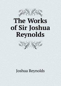 The Works of Sir Joshua Reynolds
