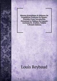 Histoire Scientifique Et Militaire De L'exp?dition Fran?aise En ?gypte: Pr?c?d?e D'une Introduction Pr?sentant Le Tableau De L'egypte Ancienne Et . D'alibey, Volume 7 (French Edition)
