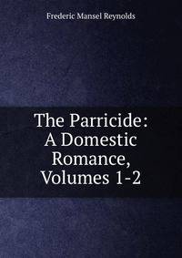 The Parricide: A Domestic Romance, Volumes 1-2