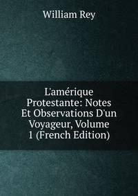 L'am?rique Protestante: Notes Et Observations D'un Voyageur, Volume 1 (French Edition)