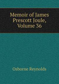 Memoir of James Prescott Joule, Volume 36