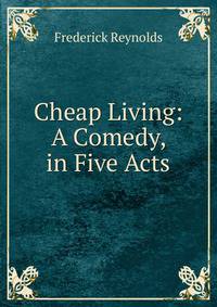 Cheap Living: A Comedy, in Five Acts