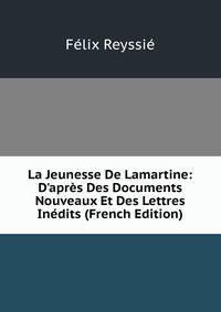 La Jeunesse De Lamartine: D'apr?s Des Documents Nouveaux Et Des Lettres In?dits (French Edition)