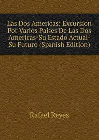 Las Dos Americas: Excursion Por Varios Paises De Las Dos Americas-Su Estado Actual- Su Futuro (Spanish Edition)