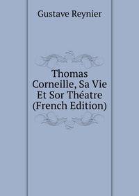Thomas Corneille, Sa Vie Et Sor Theatre (French Edition)