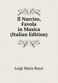 Il Narciso, Favola in Musica (Italian Edition)