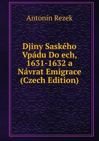 Djiny Saskeho Vpadu Do ech, 1631-1632 a Navrat Emigrace (Czech Edition)