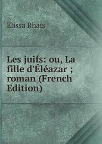 Les juifs: ou, La fille d'?l?azar ; roman (French Edition)