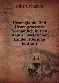 Hexenglaube Und Hexenprocesse: Vornamlich in Den Braunschweigischen Landen (German Edition)