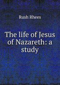 The life of Jesus of Nazareth: a study