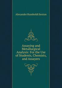 Assaying and Metallurgical Analysis: For the Use of Students, Chemists, and Assayers