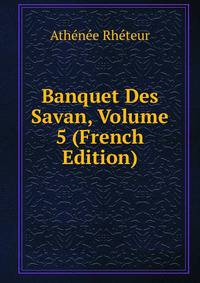 Banquet Des Savan, Volume 5 (French Edition)