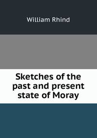 Sketches of the past and present state of Moray
