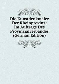 Die Kunstdenkmaler Der Rheinprovinz: Im Auftrage Des Provinzialverbandes (German Edition)